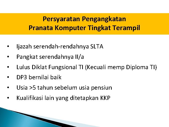 Persyaratan Pengangkatan Pranata Komputer Tingkat Terampil • Ijazah serendah-rendahnya SLTA • Pangkat serendahnya II/a