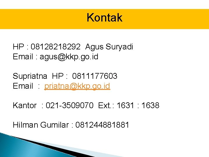 Kontak HP : 08128218292 Agus Suryadi Email : agus@kkp. go. id Supriatna HP :