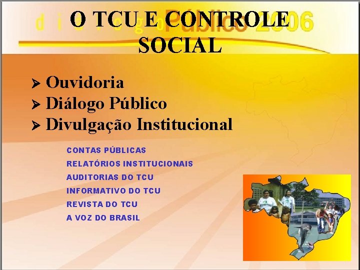 O TCU E CONTROLE SOCIAL Ouvidoria Diálogo Público Divulgação Institucional CONTAS PÚBLICAS RELATÓRIOS INSTITUCIONAIS