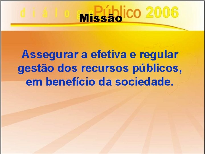 Missão Assegurar a efetiva e regular gestão dos recursos públicos, em benefício da sociedade.