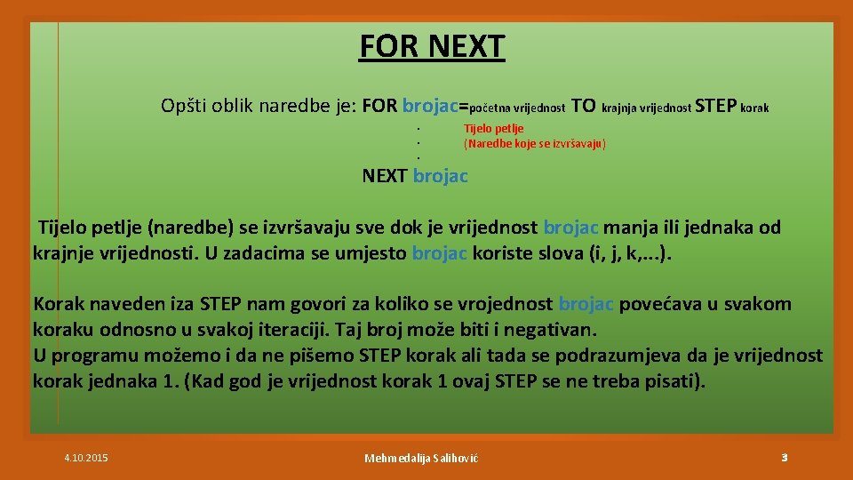 FOR NEXT Opšti oblik naredbe je: FOR brojac=početna vrijednost TO krajnja vrijednost STEP korak.