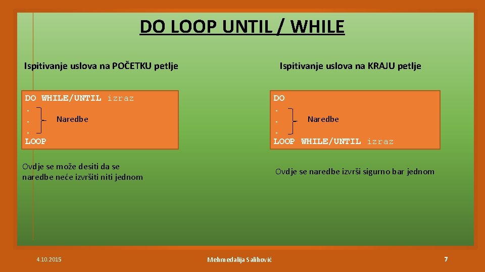 DO LOOP UNTIL / WHILE Ispitivanje uslova na POČETKU petlje Ispitivanje uslova na KRAJU