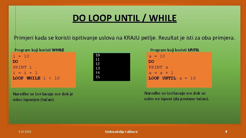 DO LOOP UNTIL / WHILE Primjeri kada se koristi ispitivanje uslova na KRAJU petlje.