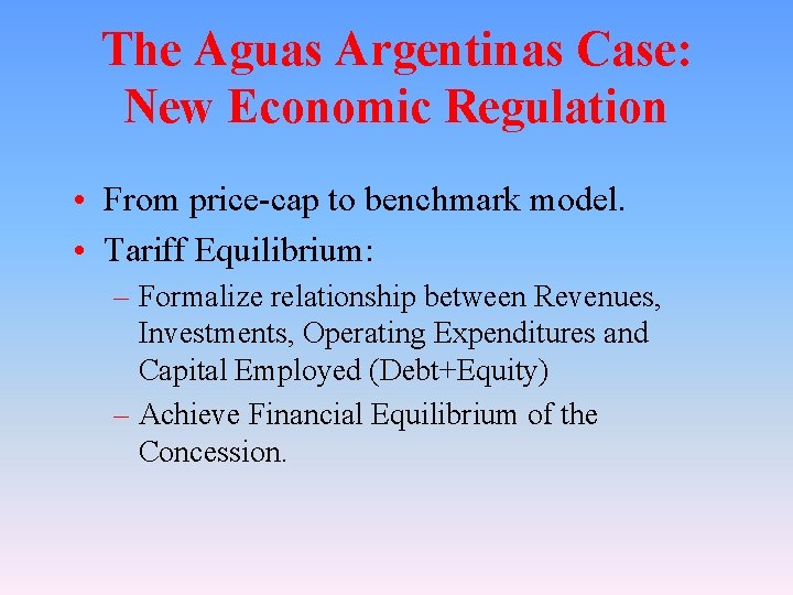 The Aguas Argentinas Case: New Economic Regulation • From price-cap to benchmark model. •