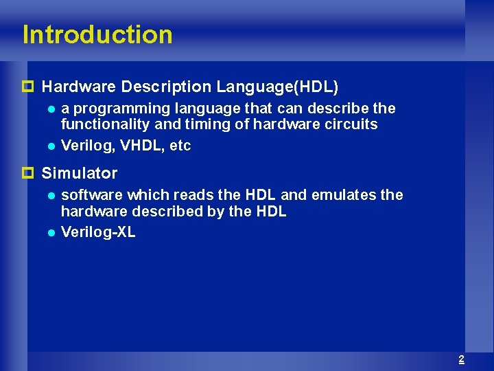 Introduction p Hardware Description Language(HDL) a programming language that can describe the functionality and