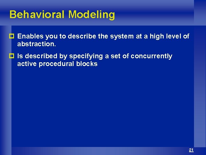 Behavioral Modeling p Enables you to describe the system at a high level of