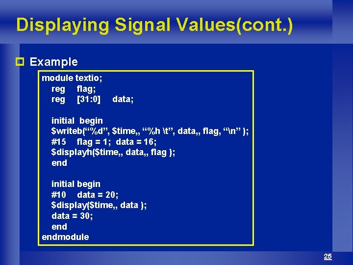 Displaying Signal Values(cont. ) p Example module textio; reg flag; reg [31: 0] data;