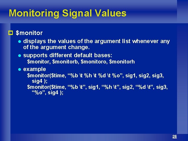 Monitoring Signal Values p $monitor displays the values of the argument list whenever any
