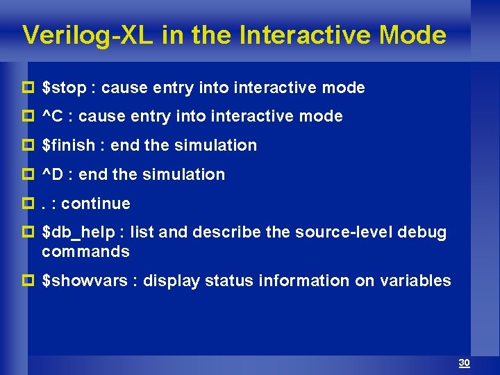 Verilog-XL in the Interactive Mode p $stop : cause entry into interactive mode p