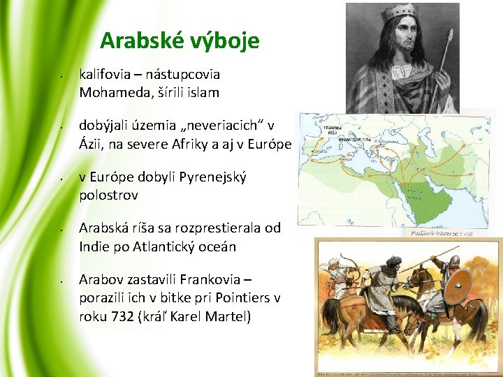 Arabské výboje • • • kalifovia – nástupcovia Mohameda, šírili islam dobýjali územia „neveriacich“ Arabské výboje • • • kalifovia – nástupcovia Mohameda, šírili islam dobýjali územia „neveriacich“