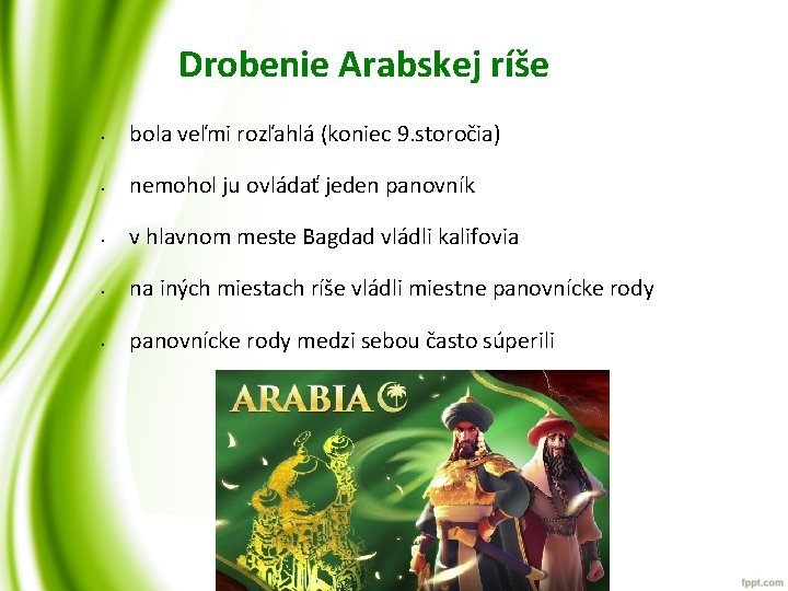 Drobenie Arabskej ríše • bola veľmi rozľahlá (koniec 9. storočia) • nemohol ju ovládať Drobenie Arabskej ríše • bola veľmi rozľahlá (koniec 9. storočia) • nemohol ju ovládať