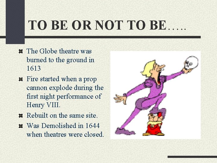TO BE OR NOT TO BE…. . The Globe theatre was burned to the
