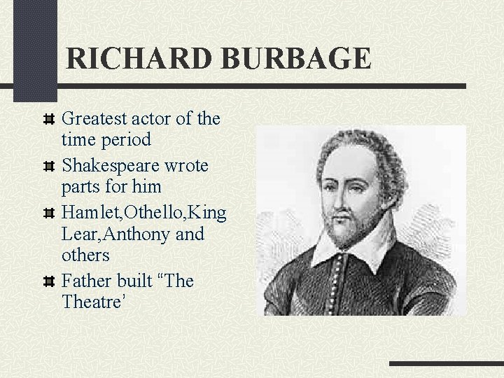 RICHARD BURBAGE Greatest actor of the time period Shakespeare wrote parts for him Hamlet,