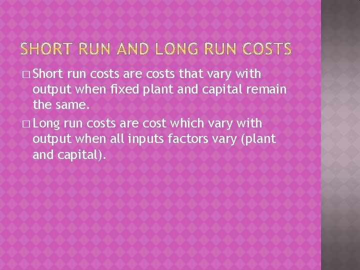 � Short run costs are costs that vary with output when fixed plant and