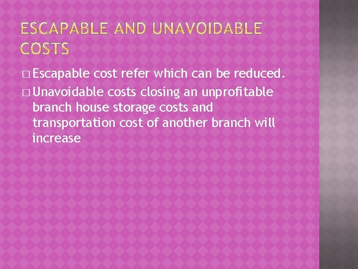 � Escapable cost refer which can be reduced. � Unavoidable costs closing an unprofitable