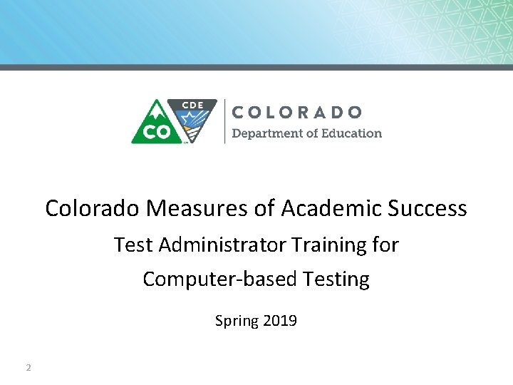 Colorado Measures of Academic Success Test Administrator Training for Computer-based Testing Spring 2019 2