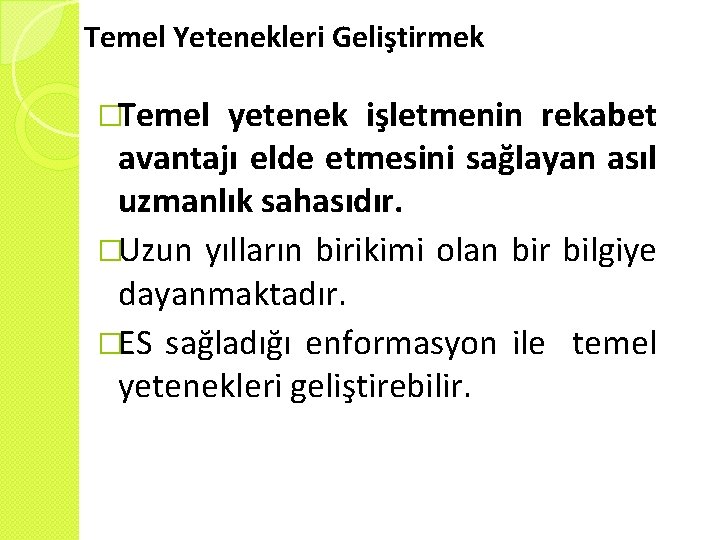 Temel Yetenekleri Geliştirmek �Temel yetenek işletmenin rekabet avantajı elde etmesini sağlayan asıl uzmanlık sahasıdır.