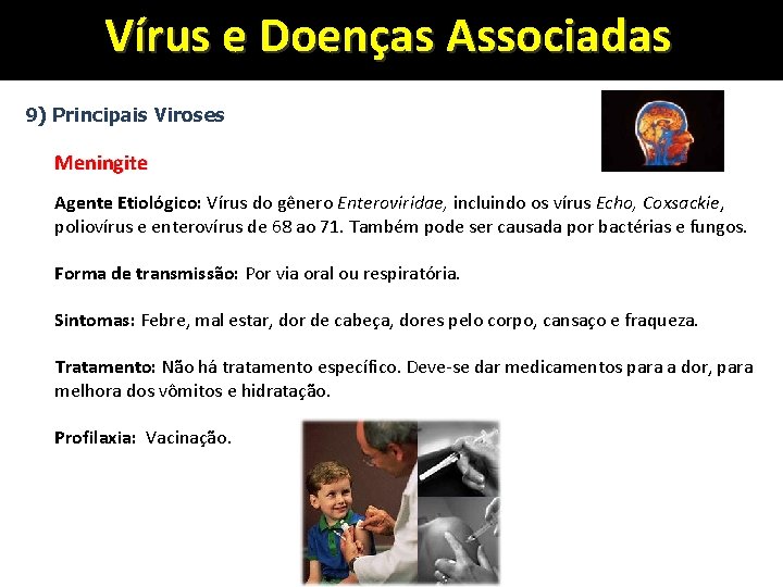 Vírus e Doenças Associadas 9) Principais Viroses Meningite Agente Etiológico: Vírus do gênero Enteroviridae,