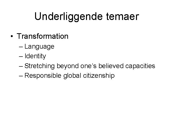 Underliggende temaer • Transformation – Language – Identity – Stretching beyond one’s believed capacities