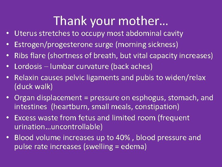 Thank your mother… Uterus stretches to occupy most abdominal cavity Estrogen/progesterone surge (morning sickness)