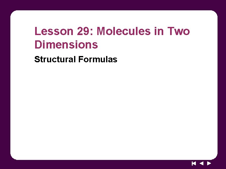 Lesson 29: Molecules in Two Dimensions Structural Formulas 