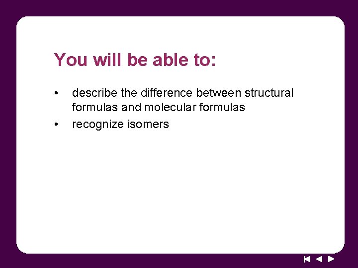 You will be able to: • • describe the difference between structural formulas and