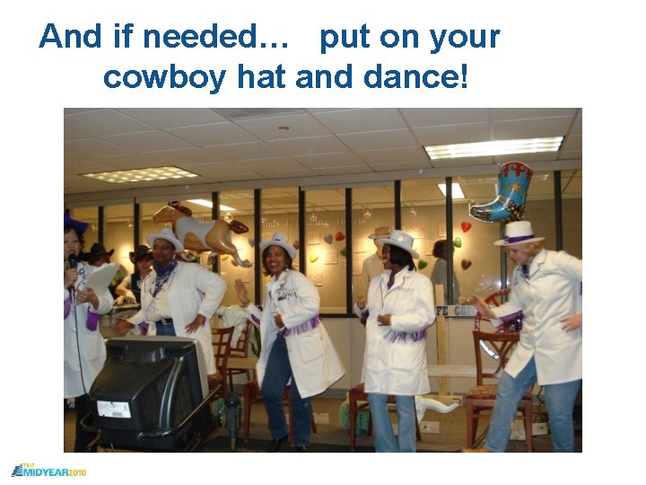 And if needed… put on your cowboy hat and dance! 