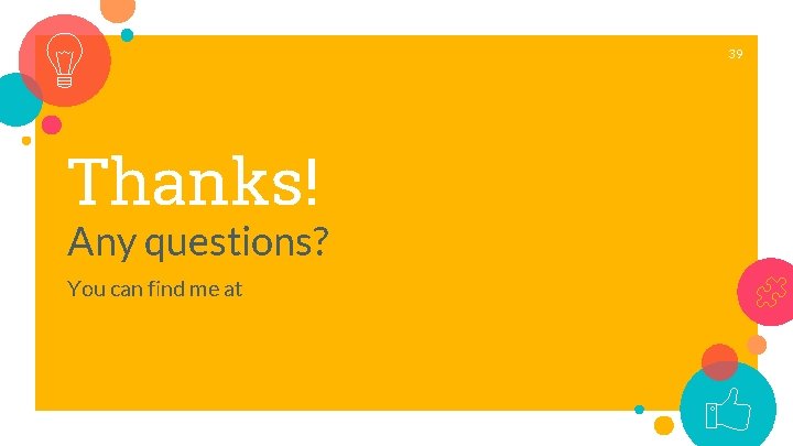 39 Thanks! Any questions? You can find me at 