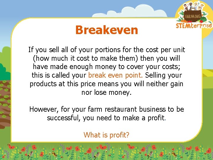 Breakeven If you sell all of your portions for the cost per unit (how