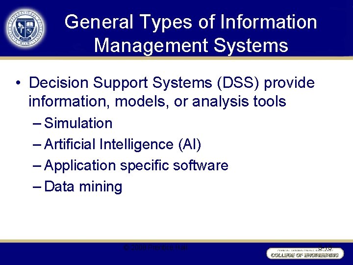 General Types of Information Management Systems • Decision Support Systems (DSS) provide information, models,