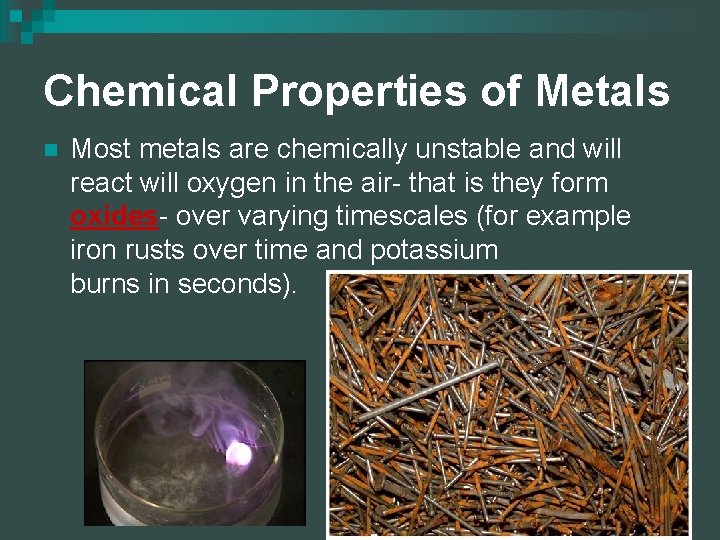Chemical Properties of Metals n Most metals are chemically unstable and will react will