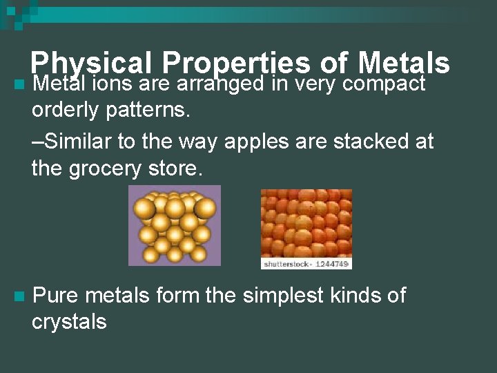 n n Physical Properties of Metals Metal ions are arranged in very compact orderly