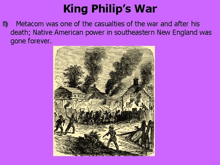 King Philip’s War c Metacom was one of the casualties of the war and