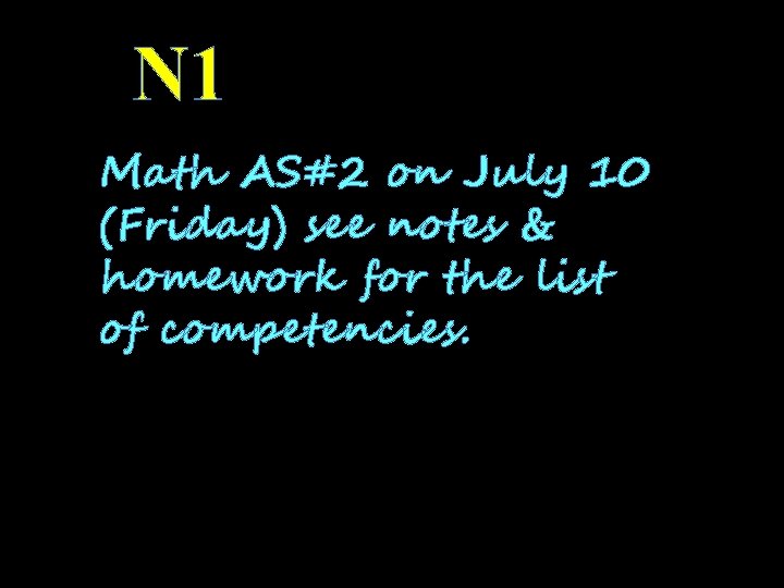 N 1 Math AS#2 on July 10 (Friday) see notes & homework for the