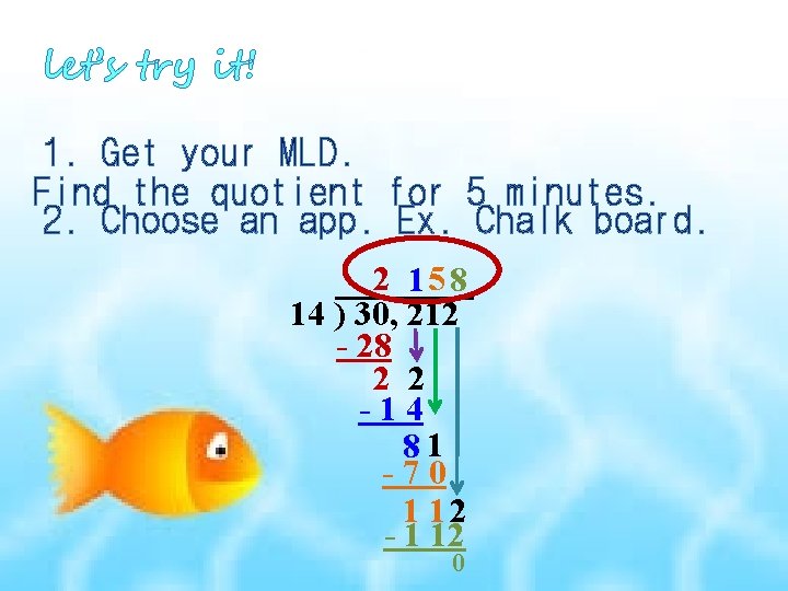 let’s try it! 1. Get your MLD. Find the quotient for 5 minutes. 2.