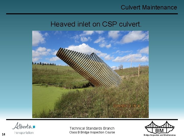 Culvert Maintenance Heaved inlet on CSP culvert. Technical Standards Branch 14 Class B Bridge