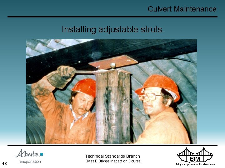 Culvert Maintenance Installing adjustable struts. Technical Standards Branch 48 Class B Bridge Inspection Course
