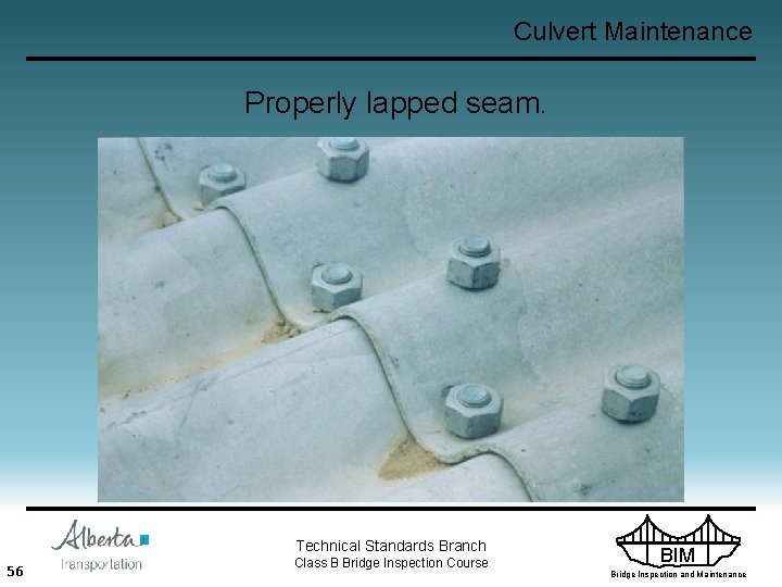 Culvert Maintenance Properly lapped seam. Technical Standards Branch 56 Class B Bridge Inspection Course