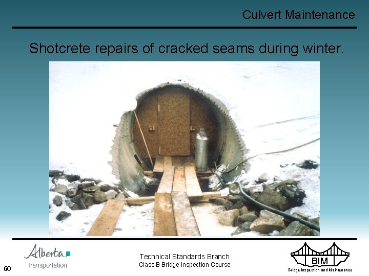 Culvert Maintenance Shotcrete repairs of cracked seams during winter. Technical Standards Branch 60 Class