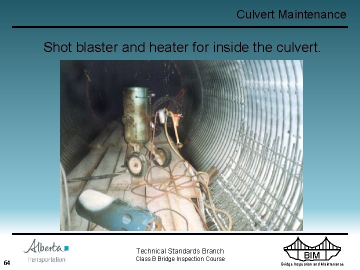 Culvert Maintenance Shot blaster and heater for inside the culvert. Technical Standards Branch 64