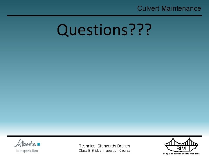 Culvert Maintenance Questions? ? ? Technical Standards Branch Class B Bridge Inspection Course BIM