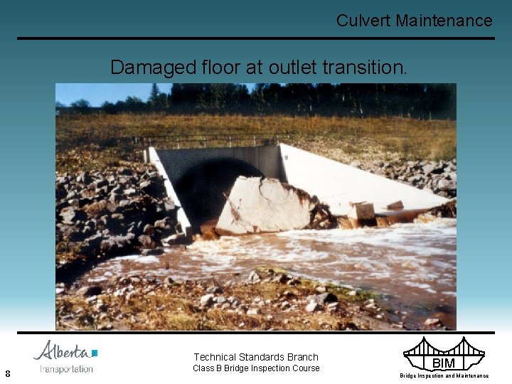 Culvert Maintenance Damaged floor at outlet transition. Technical Standards Branch 8 Class B Bridge