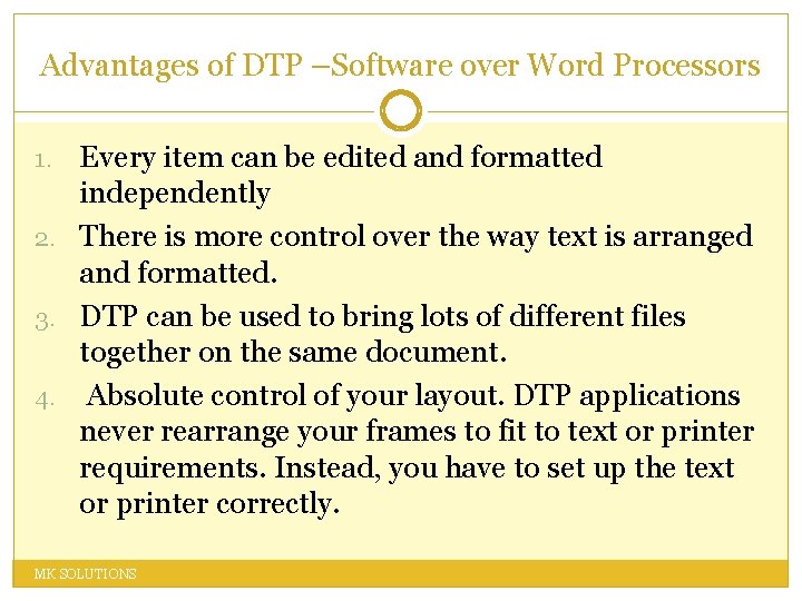 Advantages of DTP –Software over Word Processors Every item can be edited and formatted