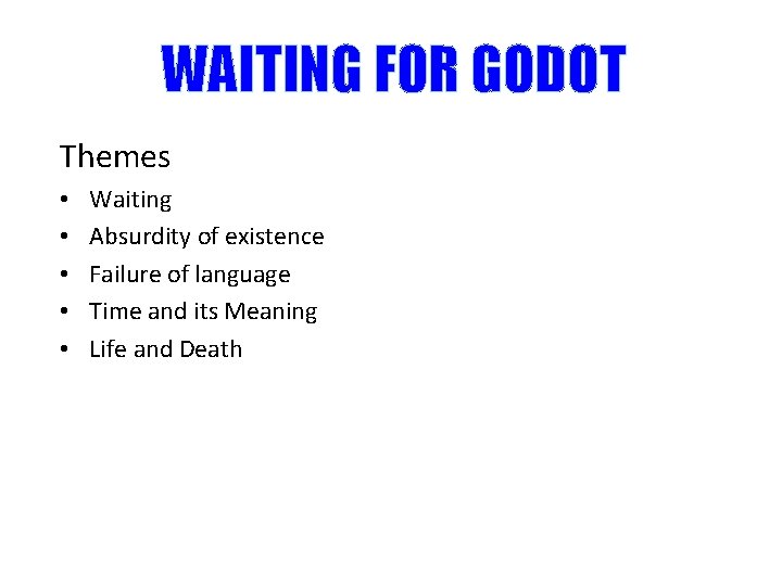 WAITING FOR GODOT Themes • • • Waiting Absurdity of existence Failure of language