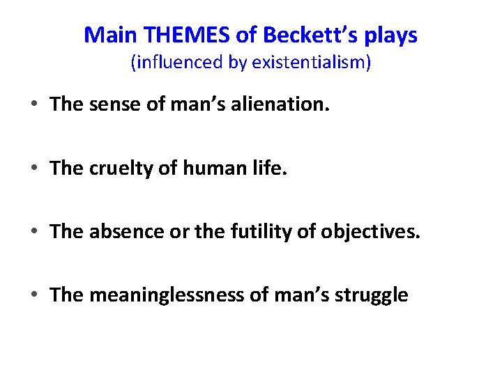 Main THEMES of Beckett’s plays (influenced by existentialism) • The sense of man’s alienation.