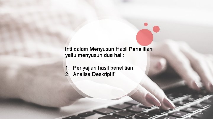 Inti dalam Menyusun Hasil Penelitian yaitu menyusun dua hal : 1. Penyajian hasil penelitian