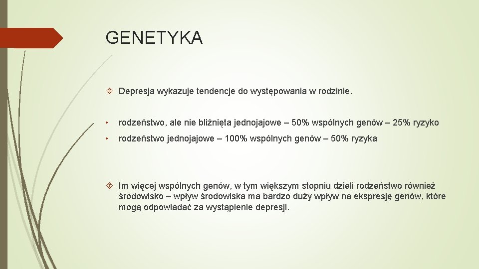 GENETYKA Depresja wykazuje tendencje do występowania w rodzinie. • rodzeństwo, ale nie bliźnięta jednojajowe