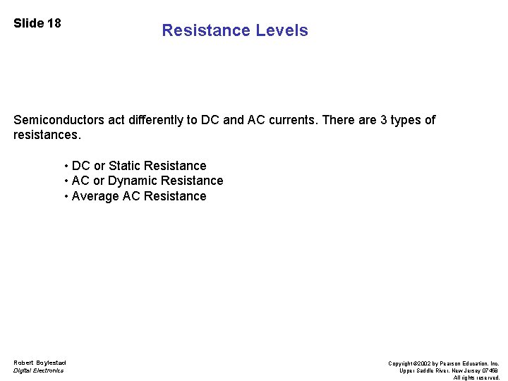 Slide 18 Resistance Levels Semiconductors act differently to DC and AC currents. There are