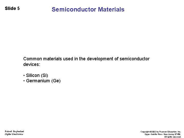 Slide 5 Semiconductor Materials Common materials used in the development of semiconductor devices: •