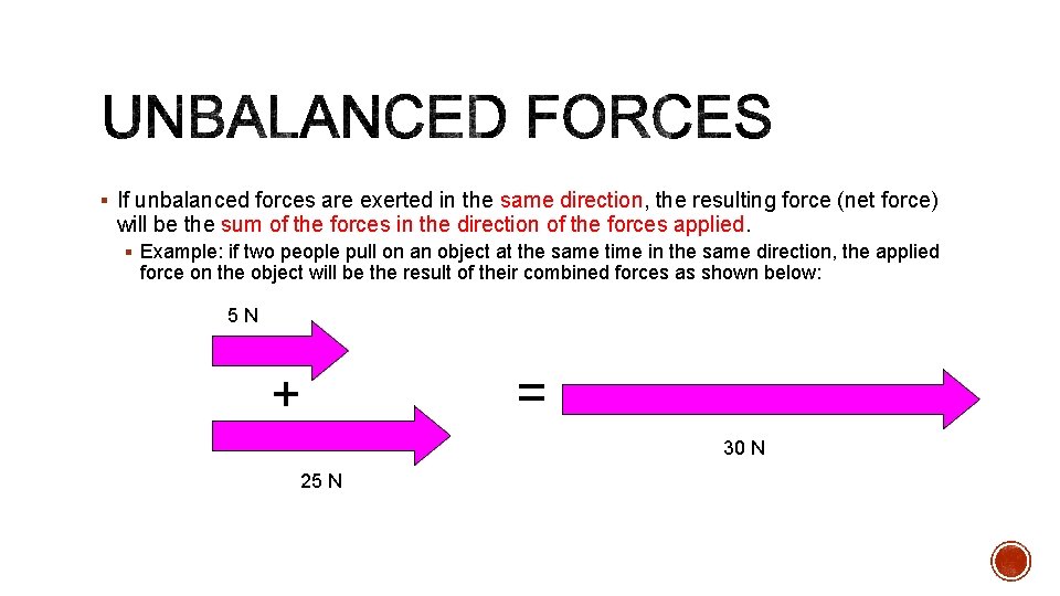 § If unbalanced forces are exerted in the same direction, the resulting force (net